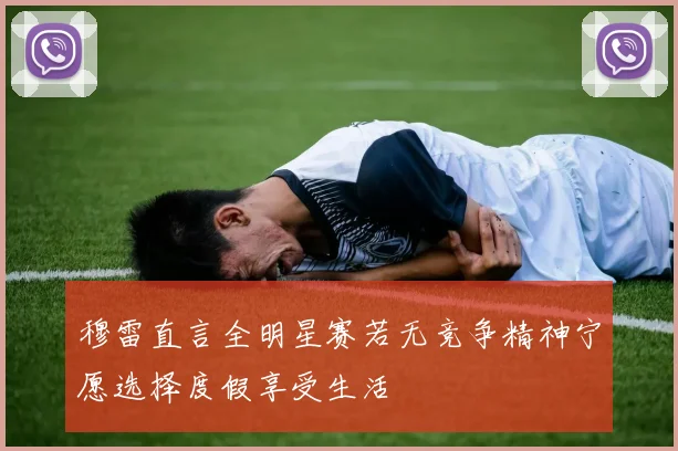 穆雷直言全明星赛若无竞争精神宁愿选择度假享受生活