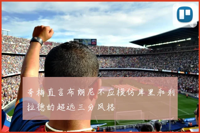 夸梅直言布朗尼不应模仿库里和利拉德的超远三分风格
