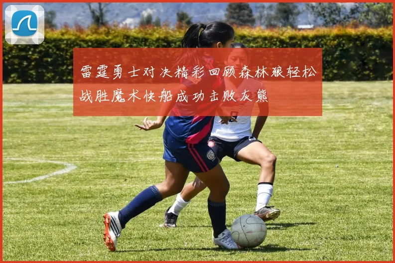 雷霆勇士对决精彩回顾森林狼轻松战胜魔术快船成功击败灰熊
